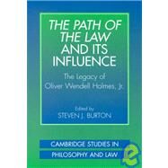 The Path of the Law and its Influence: The Legacy of Oliver Wendell Holmes, Jr by Edited by Steven J. Burton, 9780521630061