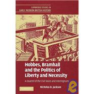 Hobbes, Bramhall and the Politics of Liberty and Necessity: A Quarrel of the Civil Wars and Interregnum by Nicholas D. Jackson, 9780521870061