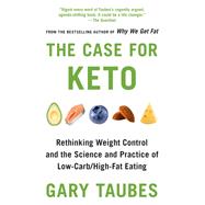 The Case for Keto Rethinking Weight Control and the Science and Practice of Low-Carb/High-Fat Eating by Taubes, Gary, 9780525520061
