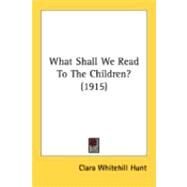What Shall We Read To The Children? by Hunt, Clara Whitehill, 9780548840061