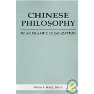 Chinese Philosophy in an Era of Globalization by Wang, Robin R., 9780791460061