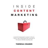 Inside Content Marketing EContent Magazine's Guide to Roles, Tools, and Strategies for Thriving in the Age of Brand Journalism by Cramer, Theresa, 9781937290061