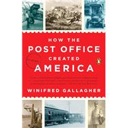 How the Post Office Created America by Gallagher, Winifred, 9780143130062
