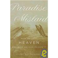 Paradise Mislaid How We Lost Heaven--and How We Can Regain It by Russell, Jeffrey Burton, 9780195160062