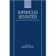 Sophocles Revisited Essays Presented to Sir Hugh Lloyd-Jones by Griffin, Jasper, 9780198130062