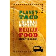 Planet Taco A Global History of Mexican Food by Pilcher, Jeffrey M., 9780199740062