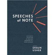 Speeches of Note An Eclectic Collection of Orations Deserving of a Wider Audience by Usher, Shaun, 9780399580062