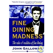 Fine Dining Madness : The Rules and Realities of Fine Dining by Galloway, John, 9780595670062