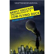 Briefly Knocked Unconscious by a Low-Flying Duck Stories from 2nd Story by Reilly, Andrew; Stielstra, Megan, 9780984670062