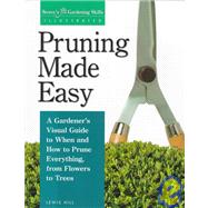 Pruning Made Easy A Gardener's Visual Guide to When and How to Prune Everything, from Flowers to Trees by Hill, Lewis, 9781580170062