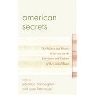 American Secrets The Politics and Poetics of Secrecy in the Literature and Culture of the United States by Liste-Noya, Jos; Barros-Grela, Eduardo, 9781611470062