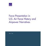 Force Presentation in U.s. Air Force History and Airpower Narratives by Vick, Alan J., 9781977400062
