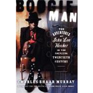 Boogie Man The Adventures of John Lee Hooker in the American Twentieth Century by Murray, Charles Shaar, 9780312270063