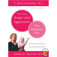 Mastering Anger and Aggression - The Brazelton Way by Brazelton, T. Berry; Sparrow, Joshua D., 9780738210063