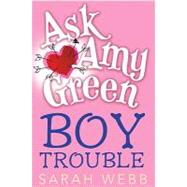 Ask Amy Green: Boy Trouble by Webb, Sarah, 9780763650063