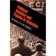 Political Violence and Trauma in Argentina by Robben, Antonius C. G. M., 9780812220063
