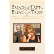 Breach of Faith, Breach of Trust: The Story of Lou Ann Soontiens, Father Charles Sylvestre, and Sexual Abuse Within the Catholic Church by Jim Gilbert, Gilbert, 9781440190063