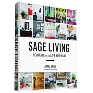 Sage Living Decorate for the Life You Want by Sage, Anne; Johnston, Emily, 9781452140063