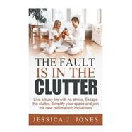 The Fault Is in the Clutter by Jones, Jessica J., 9781502700063