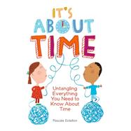 It's About Time Untangling Everything You Need to Know About Time by Estellon, Pascale, 9781771470063
