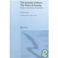The Insanity of Place / The Place of Insanity: Essays on the History of Psychiatry by Scull; Andrew, 9780415770064