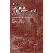The London Underworld in the Victorian Period Authentic First-Person Accounts by Beggars, Thieves and Prostitutes by Mayhew, Henry, 9780486440064