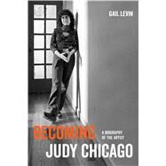 Becoming Judy Chicago by Levin, Gail, 9780520300064