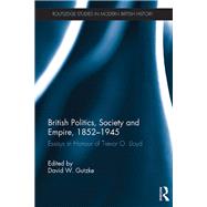British Politics, Society and Empire, 1852-1945: Essays in Honour of Trevor O. Lloyd by Gutzke; David W., 9781138230064