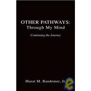 Other Pathways : Through My Mind - Continuing the Journey by Bandemer, Marat M., Jr., 9781412080064