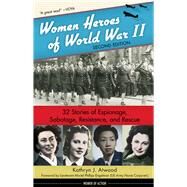 Women Heroes of World War II 32 Stories of Espionage, Sabotage, Resistance, and Rescue by Atwood, Kathryn J.; Engelman, Muriel Phillips, 9781641600064