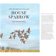 The Triumphant Tale of the House Sparrow by Thornhill, Jan, 9781773060064