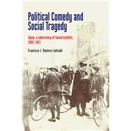 Political Comedy and Social Tragedy Spain, a Laboratory of Social Conflict, 1892-1921 by Romero Salvado, Francisco J., 9781789760064
