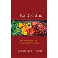 Food Faiths Diet, Religion, and the Science of Spiritual Eating by Newell, Catherine L., 9781793620064