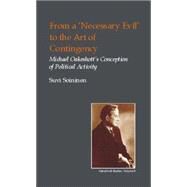 From a 'necessary Evil' to an Art of Contingency : Michael Oakeshott's Conception of Political Activity by Soininen, Suvi, 9781845400064