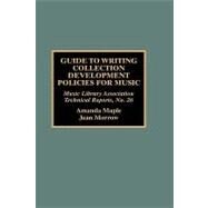 Guide to Writing Collection Development Policies for Music by Maple, Amanda; Morrow, Jean, 9780810840065