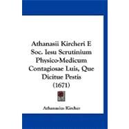 Athanasii Kircheri E Soc. Iesu Scrutinium Physico-medicum Contagiosae Luis, Que Dicitue Pestis by Kircher, Athanasius, 9781120160065