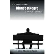 Los Hombres de Blanco Y Negro and Otros Cuentos by Arias, John Mauricio, 9781463320065