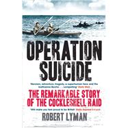 Operation Suicide The Remarkable Story of the Cockleshell Raid by Lyman, Robert, 9781529440065