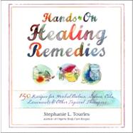 Hands-On Healing Remedies 150 Recipes for Herbal Balms, Salves, Oils, Liniments & Other Topical Therapies by Tourles, Stephanie L., 9781612120065
