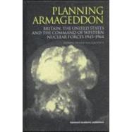 Planning Armageddon: Britain, the United States and the Command of Western Nuclear Forces, 1945-1964 by Twigge; STEPHEN ROBERT, 9789058230065