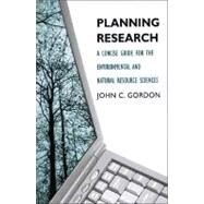 Planning Research : A Concise Guide for the Environmental and Natural Resource Sciences by John C. Gordon, 9780300120066