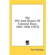 The Wit and Humor of Colonial Days, 1607-1800 by Holliday, Carl, 9780548960066