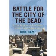 Battle for the City of the Dead : In the Shadow of the Golden Dome, Najaf, August 2004 by Camp, Dick, 9780760340066