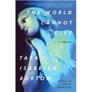 The World Cannot Give by Burton, Tara Isabella, 9781982170066