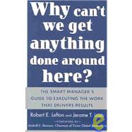 Why Can't We Get Anything Done Around Here?: The Smart Manager's Guide to Executing the Work That Delivers Results The Smart Manager's Guide to Executing the Work That Delivers Results by Lefton, R.; Loeb, Jerome, 9780071430067