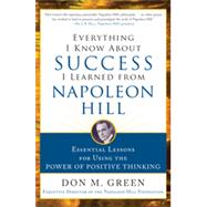 Everything I Know About Success I Learned from Napoleon Hill: Essential Lessons for Using the Power of Positive Thinking by Green, Don, 9780071810067