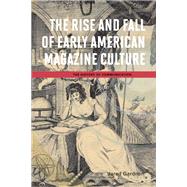 The Rise and Fall of Early American Magazine Culture by Gardner, Jared, 9780252080067
