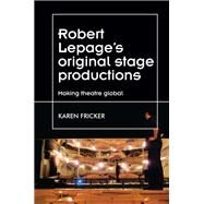 Robert Lepage's Original Stage Productions by Fricker, Karen, 9780719080067