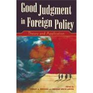 Good Judgment in Foreign Policy Theory and Application by Renshon, Stanley A.; Larson, Deborah Welch; Bennett, Andrew; Farnham, Barbara; George, Alexander L.; Haas, Richard N.; Jentleson, Bruce W.; Wayne, Stephen J.; Welch, David A., 9780742510067