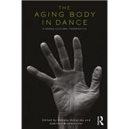 The Aging Body in Dance: A cross-cultural perspective by Nakajima,Nanako, 9781138200067
